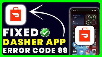 Dasher App Error Code 99: How to Fix Dasher App Error Code 99