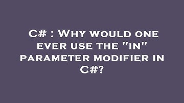 C# : Why would one ever use the "in" parameter modifier in C#?