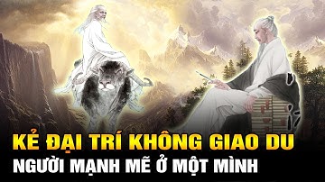 Cảnh giới sống đỉnh cao: Kẻ đại trí không giao du, Người mạnh mẽ ở một mình