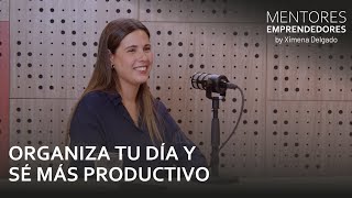 Organiza tu día y sé más productivo   Mentores Emprendedores #53