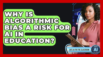 Why Is Algorithmic Bias A Risk For AI In Education? - Safe AI for The Classroom