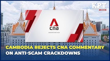 Cambodia Rejects CNA Commentary on Anti-Scam Crackdowns