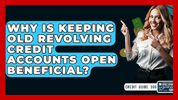 Why Is Keeping Old Revolving Credit Accounts Open Beneficial? - CreditGuide360.com