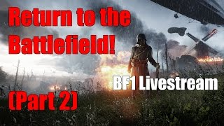Return to the Battlefield (Part 2) - Battlefield 1 Livestream (Xbox One)