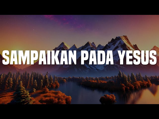 Sampaikan Pada Yesus, Tenang Bersama-Mu, Dengan SayapMu (Lirik) - Melitha Sidabutar, Bryce Adam class=