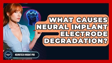 What Causes Neural Implant Electrode Degradation? - Neurotech Insight Pro