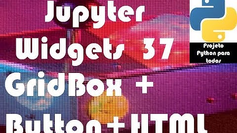 Módulo 14 - Aula 37: Jupyter Widgets - GridBox + Buttons + HTMLs + Layout