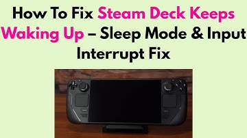 How To Fix Steam Deck Keeps Waking Up – Sleep Mode & Input Interrupt Fix