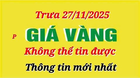 Giá vàng hôm nay 9999 trưa ngày 27/11/2025- GIÁ VÀNG NHẪN 9999- Bảng giá vàng sjc, 24k 18k