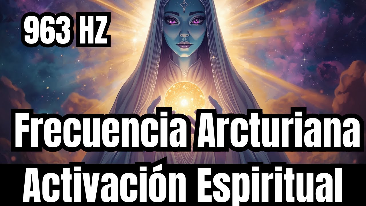 Frecuencia 963 Hz Portal Arcturiano 🌌 Reconexión con tu Ser Superior
