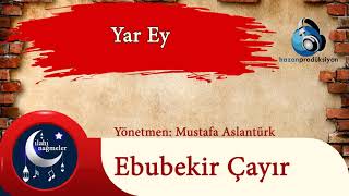 Yar Ey - Ebubekir Çayır - Menzil İlahisi - İlahi Dinle Resimi