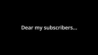 Dear my subscribers...