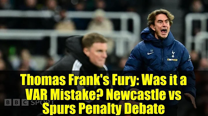 Thomas Frank's Fury: Was it a VAR Mistake? Newcastle vs Spurs Penalty Debate