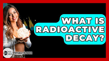 What Is Radioactive Decay? - Physics Frontier