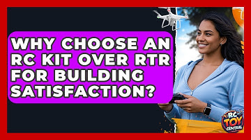 Why Choose An RC Kit Over RTR For Building Satisfaction? - RC Toy Central