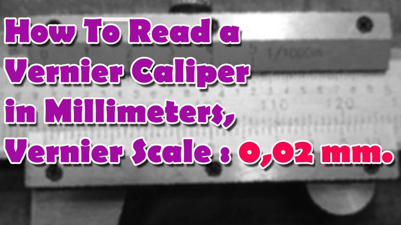 How To Read A Vernier Caliper In Millimeters Vernier Scale 0 02 Mm Youtube