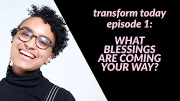 Transform Today with Black Joy Episode 1 - What Blessings are Coming Your Way?