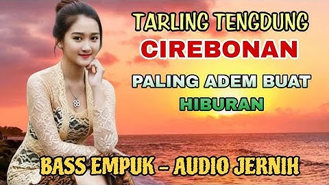 TARLING TENGDUNG CIREBONAN - PALING ADEM BUAT HIBURAN - BASS EMPUK AUDIO JERNIH 