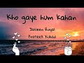 Kho Gaye Hum Kahan- Jasleen Royal & Prateek Kuhad (Lyrics Video)