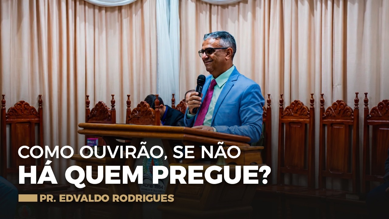 A Urgência de Pregar o Evangelho | Rm 10.14-15 | Pr. Edvaldo Rodrigues
