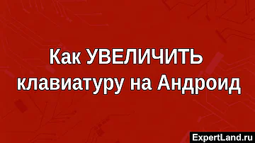 Как увеличить размер клавиатуры на телефоне