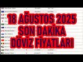 Güncel Döviz Kurları, 18 Ağustos 2025! Dolar, Euro, Sterlin, Frank, Yuan, Riyal, Yen, Ruble