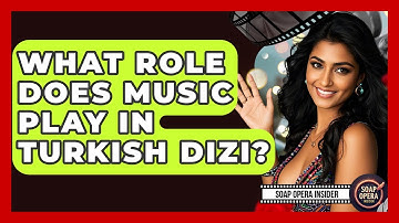 What Role Does Music Play In Turkish Dizi? - Soap Opera Insider