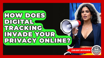 How Does Digital Tracking Invade Your Privacy Online? - Learn About Libertarianism
