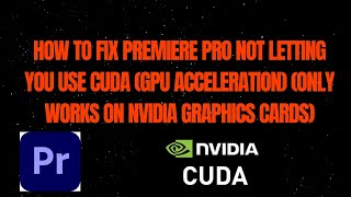 HOW TO FIX PREMIERE PRO NOT LETTING YOU USE CUDA (GPU ACCELERATION) (ONLY WORKS ON NVIDIA  GRAPHICS