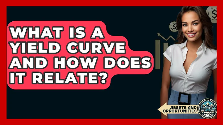 What Is A Yield Curve And How Does It Relate? - AssetsandOpportunity.org