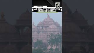 Delhi’s air quality worsens further, smog engulfs Akshardham and nearby areas