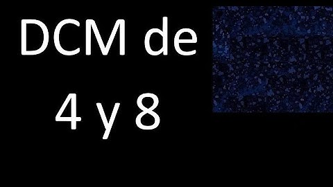 DCM de 4 y 8 . Divisor comun mayor . DCM(4 , 8) , procedimiento