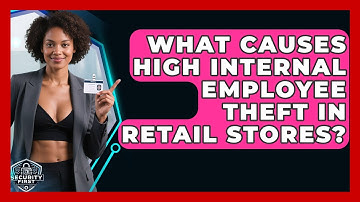 What Causes High Internal Employee Theft In Retail Stores? - SecurityFirstCorp.com