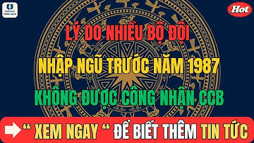 Lý Do Nhiều Bộ Đội Nhập Ngũ Trước Năm 1987 Không Được Công Nhận Cựu Chiến Binh