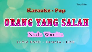 ORANG YANG SALAH - Karaoke NADA WANITA ku sudah mencoba tuk berikan - LUVIA BAND - POP no vocal