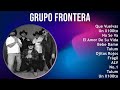 Grupo Frontera 2024 MIX Grandes Exitos - Que Vuelvas, Un X100to, No Se Va, El Amor De Su Vida