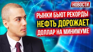 Рынки бьют рекорды! Нефть дорожает?! Доллар на минимуме - Экономические новости