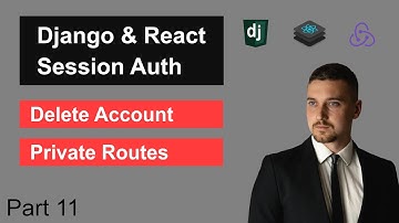 Django & React Session Authentication and CSRF | Part 11 - React Delete User and Private Routes