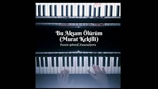 Bu Akşam Ölürüm-Murak Kekilli/Pianist-@Sema_Hasanaliyeva/#piano #cover #buakşamölürümpianocover Resimi