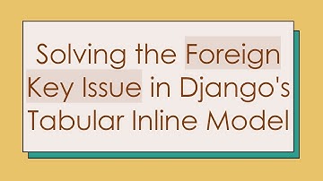 Solving the Foreign Key Issue in Django