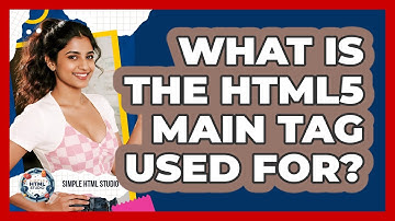 What Is The HTML5 Main Tag Used For? - Simple HTML Studio