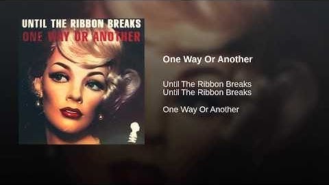 Until The Ribbon Breaks  One Way Or Another