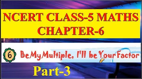 NCERT CLASS-5 MATHS CHAPTER-6 "Be My Multiple I