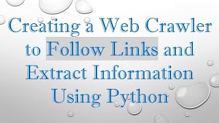 Creating a Web Crawler to Follow Links and Extract Information Using Python