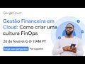 Gestão Financeira em Cloud: Como criar uma cultura FinOps