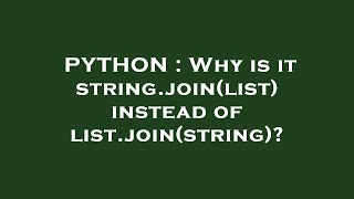 PYTHON : Why is it string.join(list) instead of list.join(string)?
