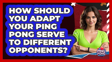 How Should You Adapt Your Ping Pong Serve To Different Opponents? - Ping Pong Prodigy