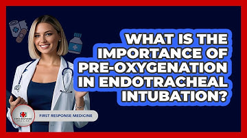 What Is The Importance Of Pre-oxygenation In Endotracheal Intubation? - First Response Medicine