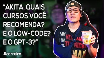 "Akita, quais Cursos você recomenda? E o Low-Code? E o GPT-3?"