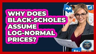 Why Does Black-Scholes Assume Log-Normal Prices?